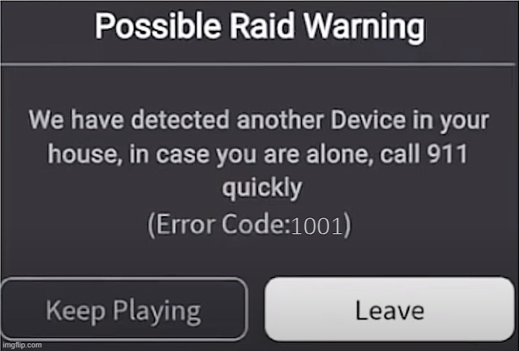 Possible raid warning. We have detected another Device in your house, in case you are alone, call 911 quickly (Error Code:1001) | 1001 | image tagged in roblox,1001,roblox error codes,memes | made w/ Imgflip meme maker