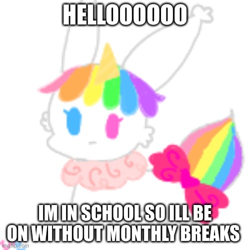 yippeeeeeeee | HELLOOOOOO; IM IN SCHOOL SO ILL BE ON WITHOUT MONTHLY BREAKS | image tagged in unicorn eevee | made w/ Imgflip meme maker