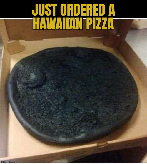 NOT MINE | image tagged in hawaiian,hawaii,pizza,too soon | made w/ Imgflip meme maker