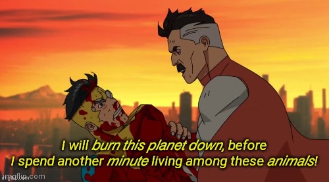 I will burn this planet down | image tagged in i will burn this planet down | made w/ Imgflip meme maker