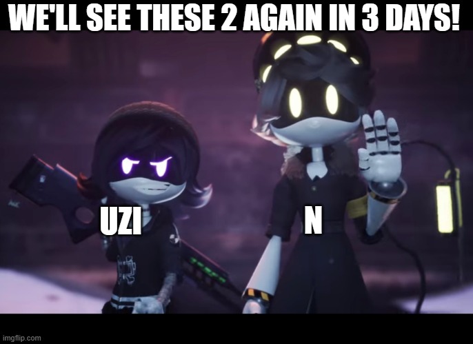 WOOOOOOOOOOOOOOOOOOOOOOOOOOOOOOOOOOOO | WE'LL SEE THESE 2 AGAIN IN 3 DAYS! N; UZI | image tagged in murder drones | made w/ Imgflip meme maker