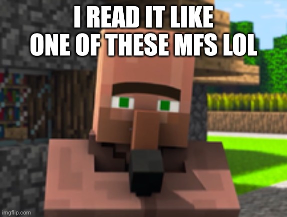 Villager News | I READ IT LIKE ONE OF THESE MFS LOL | image tagged in villager news | made w/ Imgflip meme maker