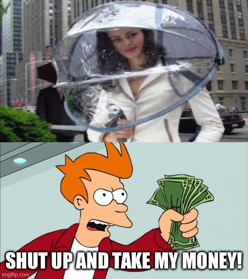 Shut up and take my money | SHUT UP AND TAKE MY MONEY! | image tagged in shut up and take my money | made w/ Imgflip meme maker