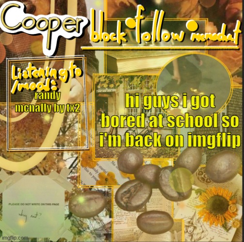 cooper’s announcement temp | hi guys i got bored at school so i'm back on imgflip; randy mcnally by tx2 | image tagged in cooper s announcement temp | made w/ Imgflip meme maker