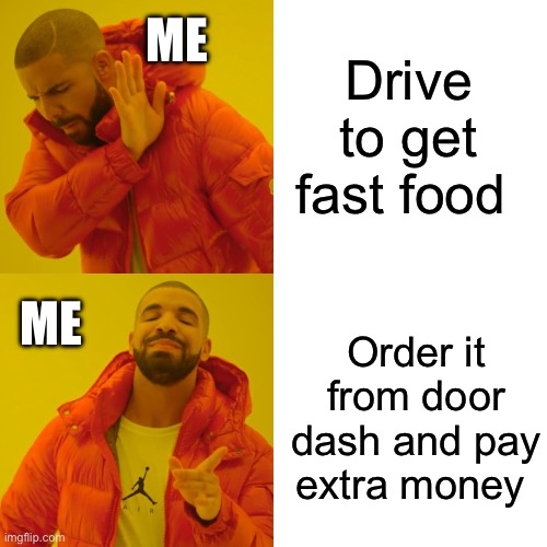 Totally me | Drive to get fast food; ME; ME; Order it from door dash and pay extra money | image tagged in memes,drake hotline bling | made w/ Imgflip meme maker