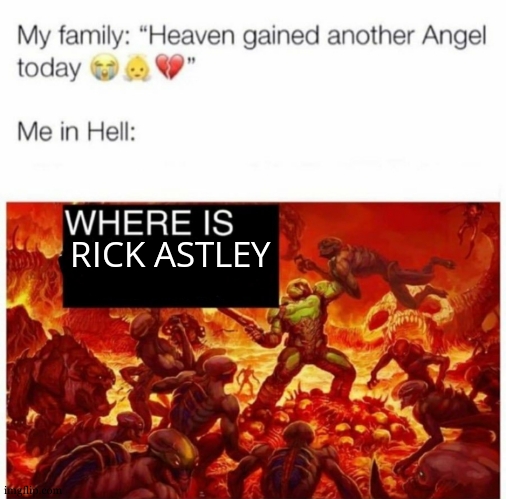 Never gonna get off my head never gonna let me breath never gonna let me go and let me live AAAAAAAAAAAAAAAAAAAAH | RICK ASTLEY | image tagged in me in hell,rick astley,never gonna give you up,meme,dark humor,funny | made w/ Imgflip meme maker