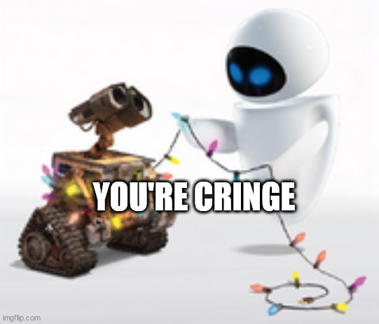 Wall-e and Eve | YOU'RE CRINGE | image tagged in wall-e and eve | made w/ Imgflip meme maker