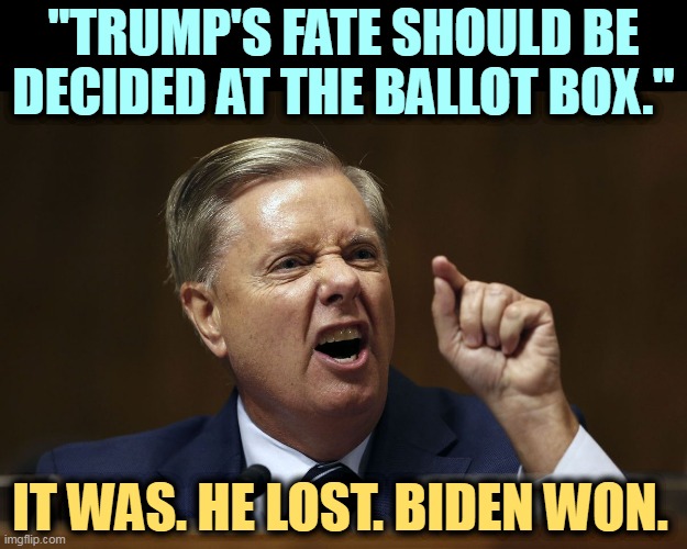 For lawbreakers we have these things called courts. You may have heard of them. An attempted coup is not up for referendum. | "TRUMP'S FATE SHOULD BE DECIDED AT THE BALLOT BOX."; IT WAS. HE LOST. BIDEN WON. | image tagged in lindsay graham snarling in a hissy fit,lindsey graham,donald trump,criminal | made w/ Imgflip meme maker