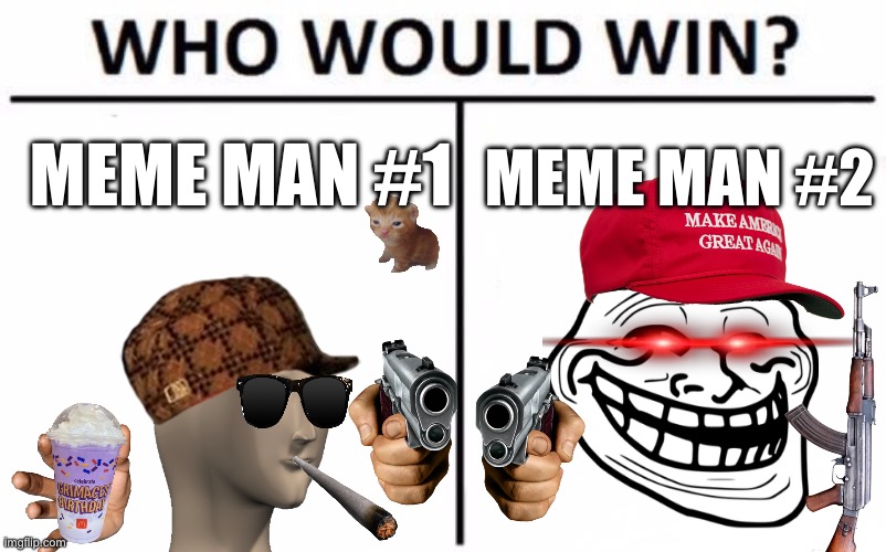 Comment your guess | MEME MAN #1; MEME MAN #2 | image tagged in memes,who would win | made w/ Imgflip meme maker