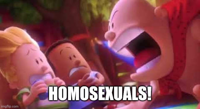 If this gets featured I have no words (mod note: prepare to be speechless) | HOMOSEXUALS! | image tagged in captain underpants scream,lgbtq | made w/ Imgflip meme maker