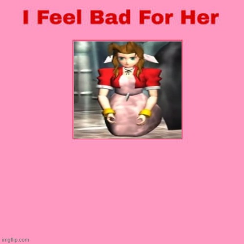 i feel bad for aerith | image tagged in i feel bad for her,aerosmith,final fantasy 7,death,video games,rpg | made w/ Imgflip meme maker