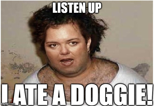 LISTEN UP I ATE A DOGGIE! | made w/ Imgflip meme maker