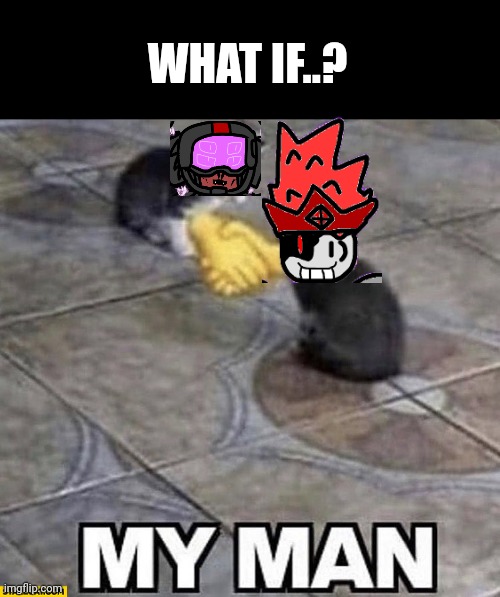 Too bad Edgy is dead, this could've been cool. | WHAT IF..? | image tagged in cats shaking hands | made w/ Imgflip meme maker