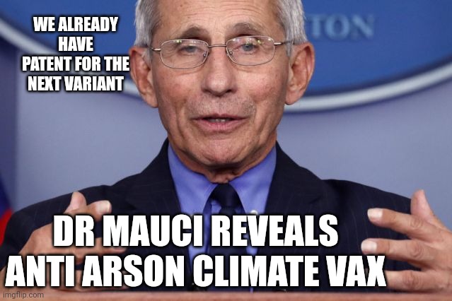 Mauci | WE ALREADY HAVE PATENT FOR THE NEXT VARIANT; DR MAUCI REVEALS ANTI ARSON CLIMATE VAX | image tagged in arson variant | made w/ Imgflip meme maker