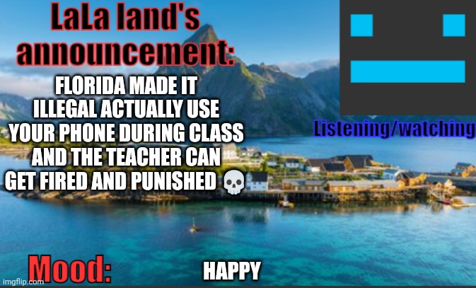 LaLa land's announcement template | FLORIDA MADE IT ILLEGAL ACTUALLY USE YOUR PHONE DURING CLASS AND THE TEACHER CAN GET FIRED AND PUNISHED 💀; HAPPY | image tagged in lala land's announcement template | made w/ Imgflip meme maker