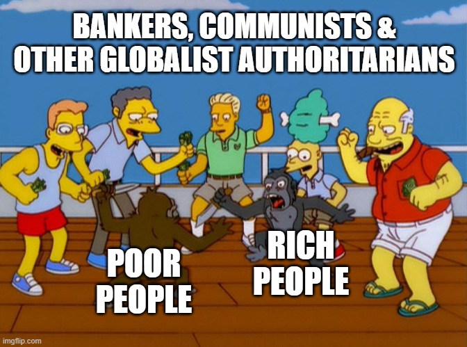 Bankers, Commies & Globalists | BANKERS, COMMUNISTS & OTHER GLOBALIST AUTHORITARIANS; RICH PEOPLE; POOR PEOPLE | image tagged in communism,democratic socialism,capitalism,rent,taxation is theft,economics | made w/ Imgflip meme maker