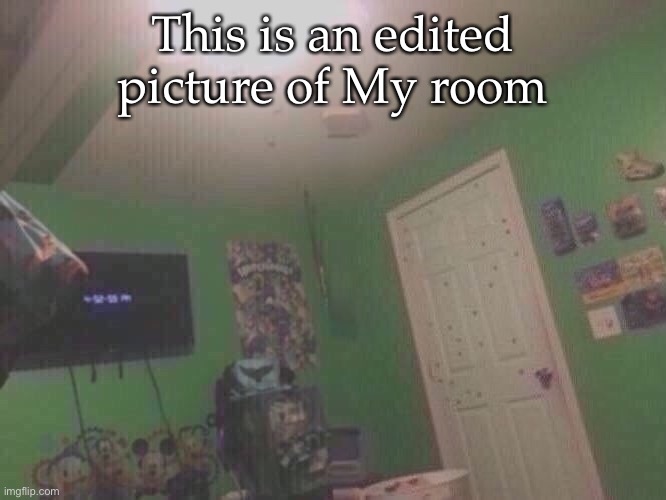 Nice room moment | This is an edited picture of My room | image tagged in room,my room | made w/ Imgflip meme maker