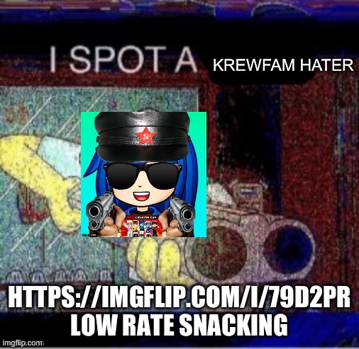 I spot a krew hater | HTTPS://IMGFLIP.COM/I/79D2PR LOW RATE SNACKING | image tagged in i spot a krew hater | made w/ Imgflip meme maker