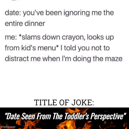 Plot twist | TITLE OF JOKE:; "Date Seen From The Toddler's Perspective" | image tagged in dark humor,funny,plot twist,nsfw,jokes | made w/ Imgflip meme maker