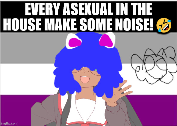 Junadaylowqus da e means school in cherokee | EVERY ASEXUAL IN THE HOUSE MAKE SOME NOISE!🤣 | image tagged in ace power,asexual meme,looking for a asexual meme how bout this,morrisey will not die this week | made w/ Imgflip meme maker