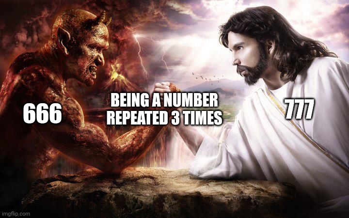 Jesus and Satan arm wrestling | 666 777 BEING A NUMBER REPEATED 3 TIMES | image tagged in jesus and satan arm wrestling | made w/ Imgflip meme maker