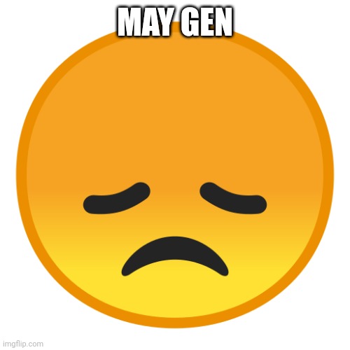 sad emoji | MAY GEN | image tagged in sad emoji | made w/ Imgflip meme maker