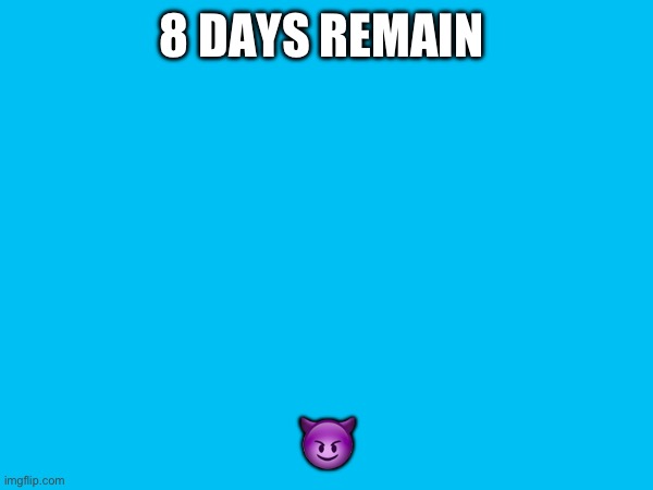 8 DAYS REMAIN; 😈 | made w/ Imgflip meme maker