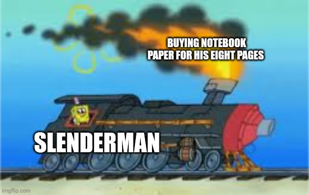 Slendy's going to the office supply store | BUYING NOTEBOOK PAPER FOR HIS EIGHT PAGES; SLENDERMAN | image tagged in spongebob driving the oceanic express | made w/ Imgflip meme maker