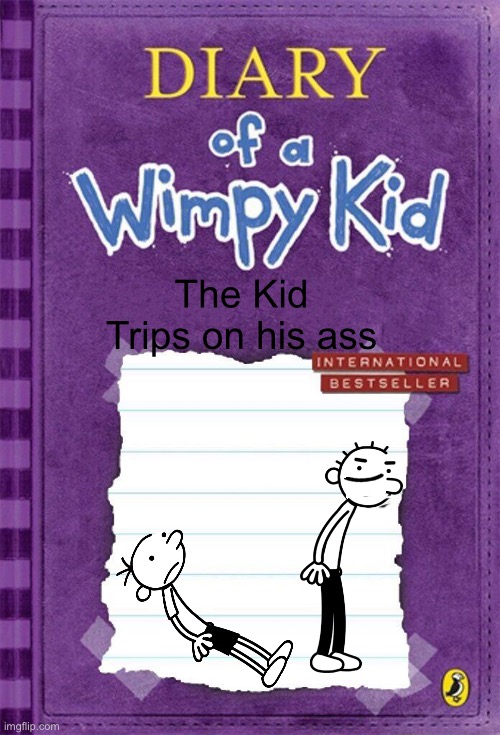 Diary of a Wimpy Kid Cover Template | The Kid Trips on his ass | image tagged in diary of a wimpy kid cover template | made w/ Imgflip meme maker