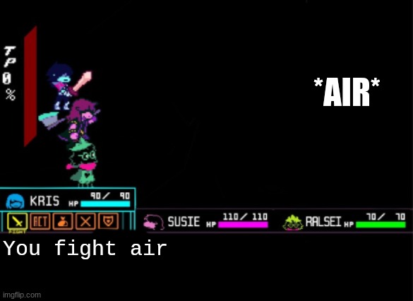 Blank Deltarune Battle | *AIR*; You fight air | image tagged in blank deltarune battle | made w/ Imgflip meme maker