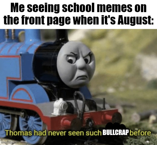 Thou shalt not speak of school until September | Me seeing school memes on the front page when it's August:; BULLCRAP | image tagged in memes,relatable,funny,front page,summer,school | made w/ Imgflip meme maker