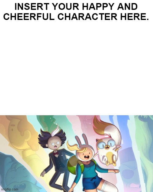 Who is excited to see Fionna and Cake | INSERT YOUR HAPPY AND CHEERFUL CHARACTER HERE. | image tagged in fionnaandcake,adventuretime,cartoonnetworkshow,spinoff | made w/ Imgflip meme maker