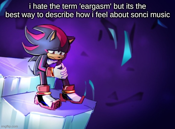 he lost his favorit rok :(( | i hate the term 'eargasm' but its the best way to describe how i feel about sonci music | image tagged in he lost his favorit rok | made w/ Imgflip meme maker