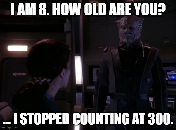Star Trek generation gap (DS9) | I AM 8. HOW OLD ARE YOU? ... I STOPPED COUNTING AT 300. | image tagged in star trek deep space nine,jadzia dax,how old are you,just how old are you,generation gap,feel old yet | made w/ Imgflip meme maker