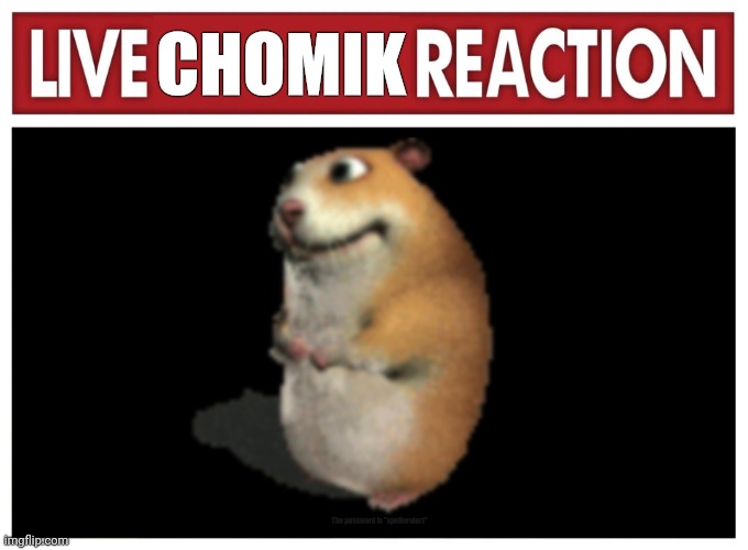 Live reaction | CHOMIK; The password is "spoileralert" | image tagged in live reaction | made w/ Imgflip meme maker