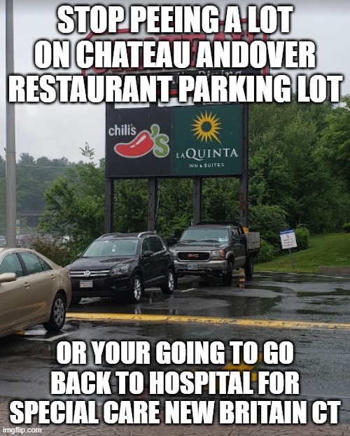 Peeing a lot Chateau Restaurant Andover/Hospital for Special Care | STOP PEEING A LOT ON CHATEAU ANDOVER RESTAURANT PARKING LOT; OR YOUR GOING TO GO BACK TO HOSPITAL FOR SPECIAL CARE NEW BRITAIN CT | image tagged in hospital,ambulance,autism | made w/ Imgflip meme maker