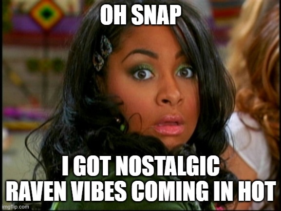 That's So Raven Vision | OH SNAP; I GOT NOSTALGIC RAVEN VIBES COMING IN HOT | image tagged in that's so raven vision | made w/ Imgflip meme maker