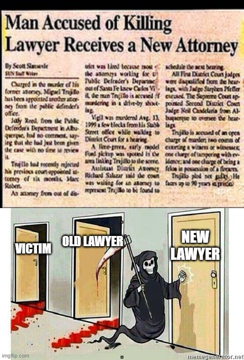 He's a Dead Man | NEW LAWYER; OLD LAWYER; VICTIM | image tagged in grim reaper knocking door | made w/ Imgflip meme maker