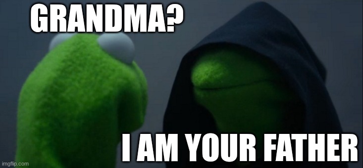 Kermit being a dork | GRANDMA? I AM YOUR FATHER | image tagged in memes,evil kermit,funny | made w/ Imgflip meme maker