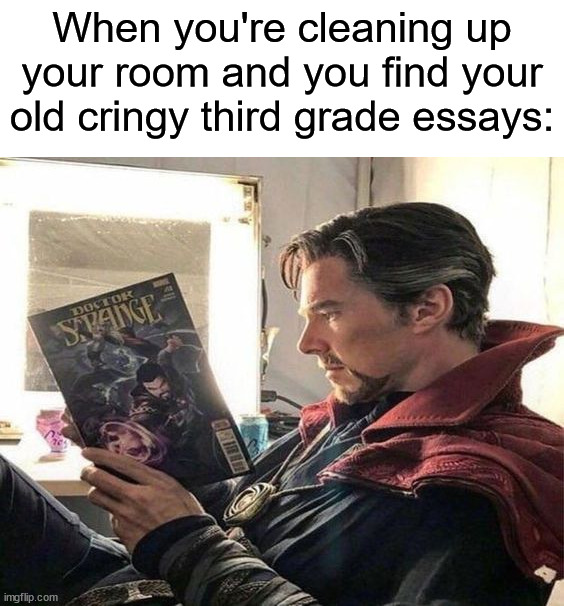 Anyone else ever do this? ✍(◔◡◔) | When you're cleaning up your room and you find your old cringy third grade essays: | image tagged in memes,funny,relatable memes,true story,school,essays | made w/ Imgflip meme maker
