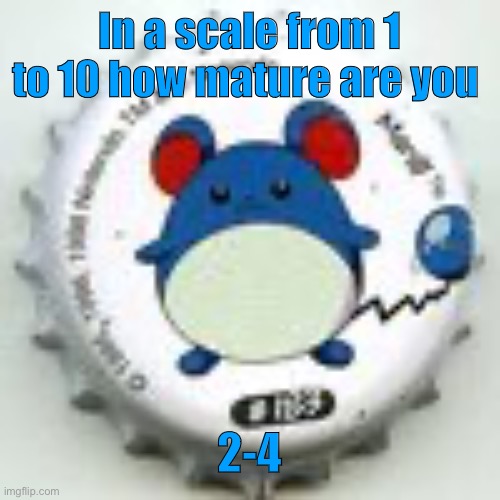 Marill 11 | In a scale from 1 to 10 how mature are you; 2-4 | image tagged in marill 11 | made w/ Imgflip meme maker