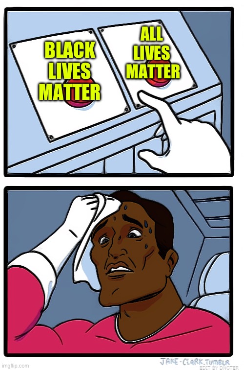 Black Lives Matter Vs. All Lives Matter | ALL 
LIVES 
MATTER; BLACK LIVES MATTER | image tagged in two button blackguy | made w/ Imgflip meme maker