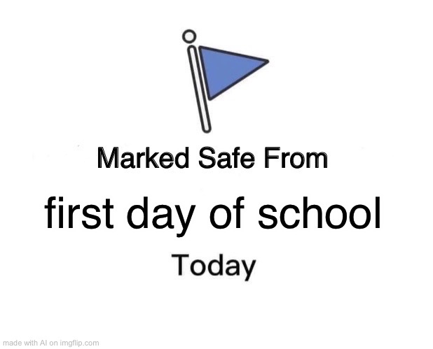 Bingo! | first day of school | image tagged in memes,marked safe from | made w/ Imgflip meme maker