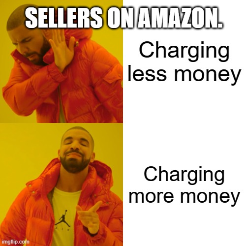Drake Hotline Bling Meme | Charging less money Charging more money SELLERS ON AMAZON. | image tagged in memes,drake hotline bling | made w/ Imgflip meme maker