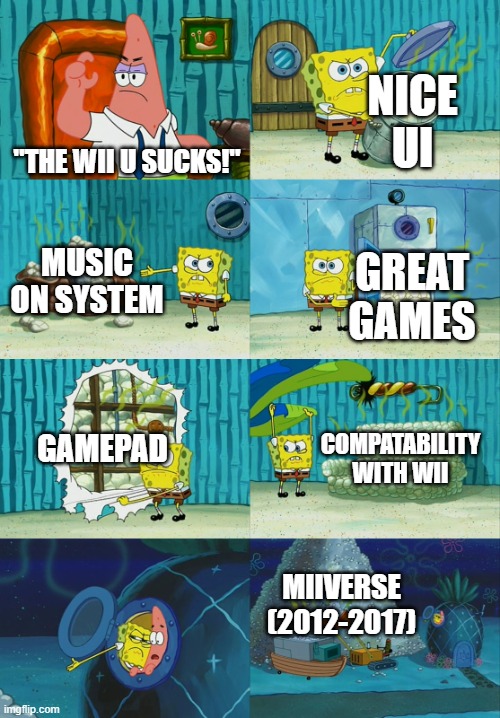 Spongebob diapers meme | NICE UI; "THE WII U SUCKS!"; MUSIC ON SYSTEM; GREAT GAMES; GAMEPAD; COMPATABILITY WITH WII; MIIVERSE (2012-2017) | image tagged in spongebob diapers meme | made w/ Imgflip meme maker