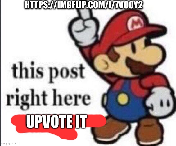 This post right here officer paper mario | HTTPS://IMGFLIP.COM/I/7VOOY2; UPVOTE IT | image tagged in this post right here officer paper mario | made w/ Imgflip meme maker
