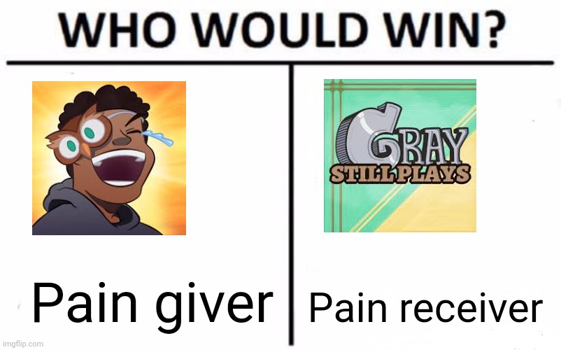 Which chaotic YouTuber do you think would win? | Pain giver; Pain receiver | image tagged in memes,who would win,youtuber,doni bobes,graystillplays | made w/ Imgflip meme maker