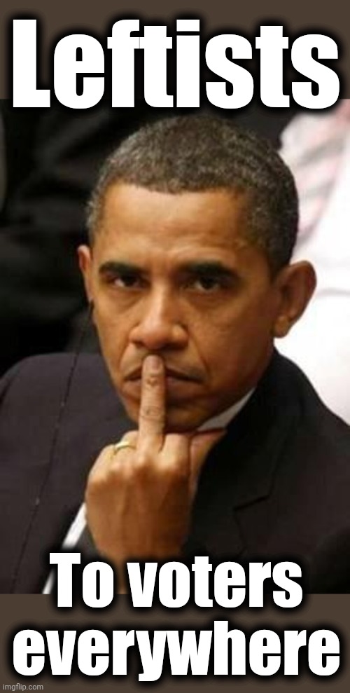 Obama Middle Finger | Leftists To voters everywhere | image tagged in obama middle finger | made w/ Imgflip meme maker