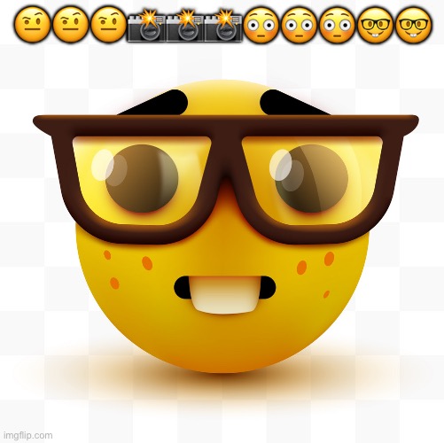 E | 🤨🤨🤨📸📸📸😳😳😳🤓🤓 | image tagged in nerd emoji,nerd | made w/ Imgflip meme maker