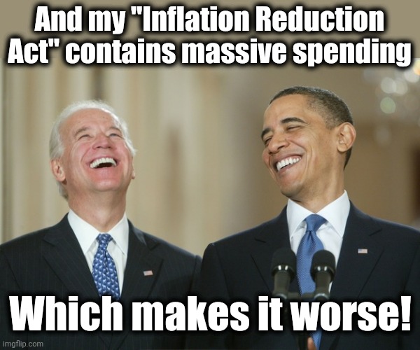 Biden Obama laugh | And my "Inflation Reduction Act" contains massive spending Which makes it worse! | image tagged in biden obama laugh | made w/ Imgflip meme maker